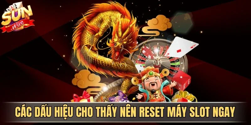 Cách Reset Máy Slot Đúng Thời Điểm Giúp Tối Ưu Trải Nghiệm 2 Sunwin Các dấu hiệu cho thấy nên reset máy slot ngay