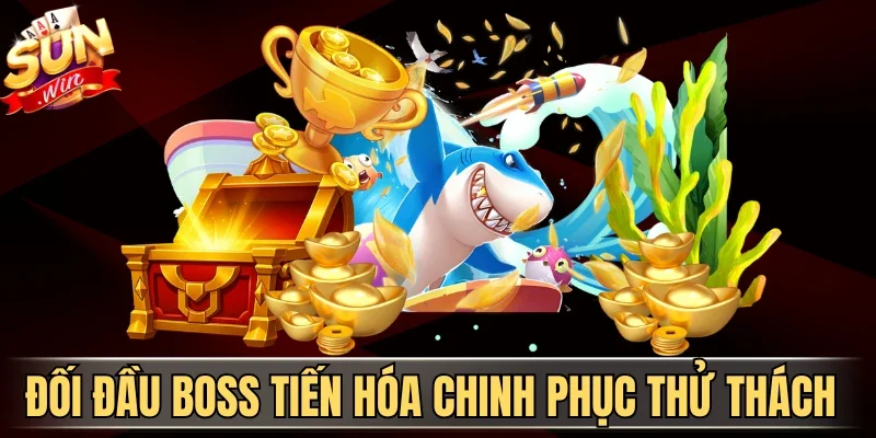 Đối đầu boss tiến hóa chinh phục thử thách  
