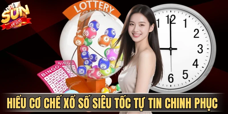 Hiểu cơ chế xổ số siêu tốc tự tin chinh phục 