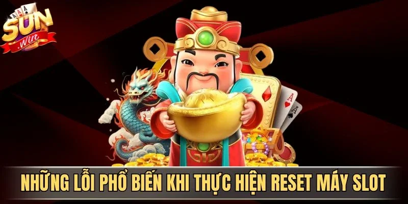 Cách Reset Máy Slot Đúng Thời Điểm Giúp Tối Ưu Trải Nghiệm 4 Sunwin Những lỗi phổ biến khi thực hiện reset máy slot