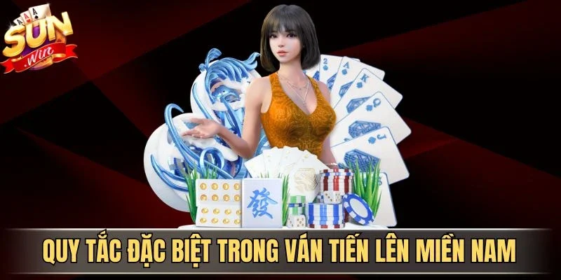 Luật Chơi Tiến Lên Miền Nam Dễ Hiểu Cho Người Mới Bắt Đầu 3 Sunwin Quy tắc đặc biệt trong ván tiến lên miền Nam