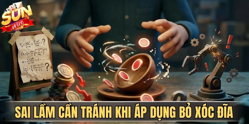 Hướng Dẫn Bỏ Xóc Đĩa Chuẩn Xác Nâng Cao Tỷ Lệ Thắng 4 Sunwin Sai lầm cần tránh khi áp dụng bỏ xóc đĩa