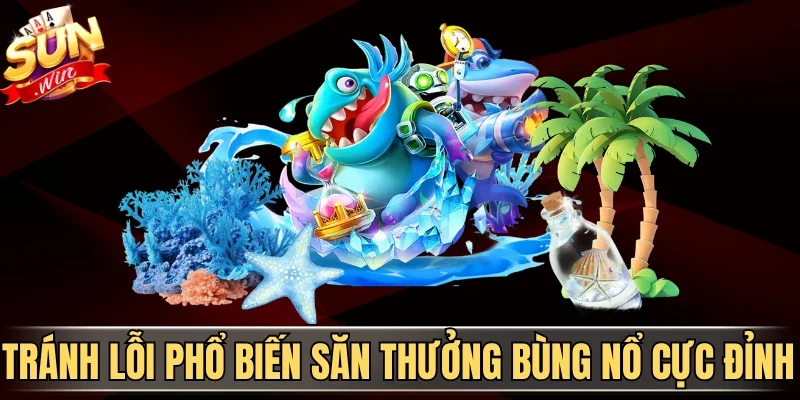 Chọn Game Bắn Cá Chuẩn - Tips Tối Ưu Lợi Thế Từ Cao Thủ 3 Sunwin Tránh lỗi phổ biến săn thưởng bùng nổ cực đỉnh