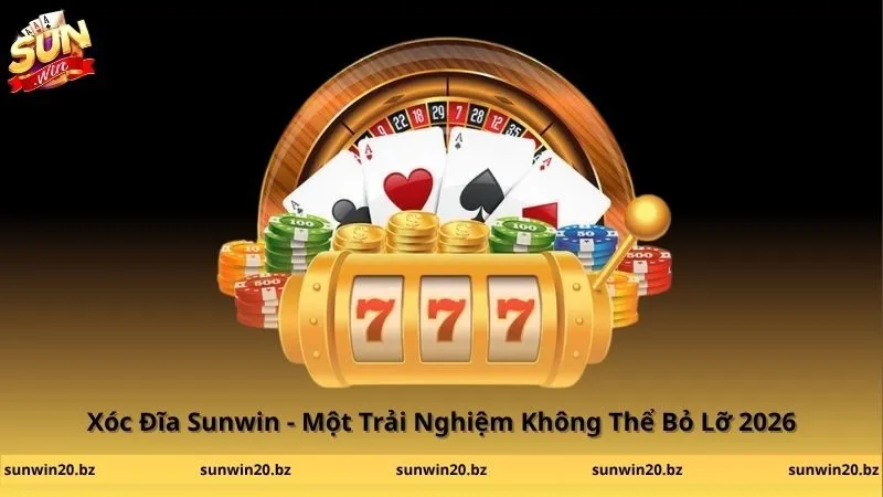 Xóc Đĩa Sunwin - Một Trải Nghiệm Không Thể Bỏ Lỡ 2026